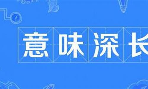 意味深长的意思是什么它的近义词是什么-意