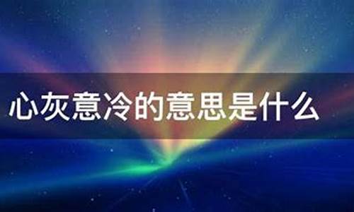 心灰意冷的意思是什么-心灰意冷意思是什么?