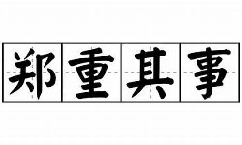 郑重其事词语解释及造句-郑重其事词语解释