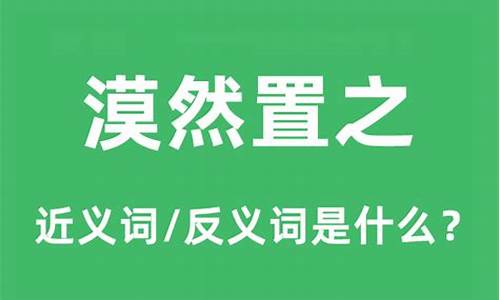 漠然置之和漠不关心的漠是什么意思-漠然置之和束之高阁的区别