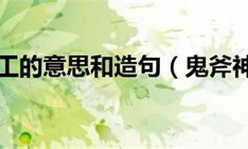 鬼斧神工的意思和造句-鬼斧神工的意思和用法