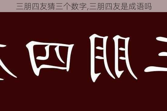 三朋四友猜三个数字,三朋四友是成语吗