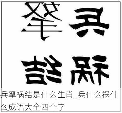 兵拏祸结是什么生肖_兵什么祸什么成语大全四个字