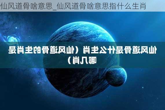 仙风道骨啥意思_仙风道骨啥意思指什么生肖