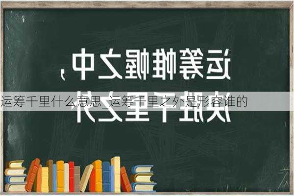 运筹千里什么意思_运筹千里之外是形容谁的