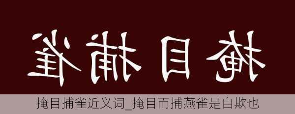 掩目捕雀近义词_掩目而捕燕雀是自欺也