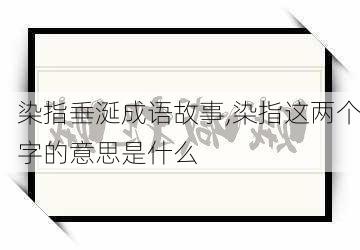 染指垂涎成语故事,染指这两个字的意思是什么