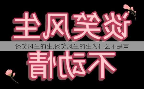 谈笑风生的生,谈笑风生的生为什么不是声