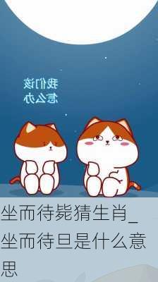 坐而待毙猜生肖_坐而待旦是什么意思