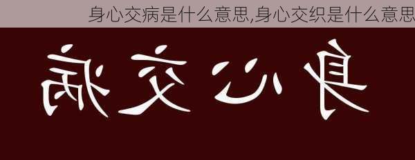 身心交病是什么意思,身心交织是什么意思