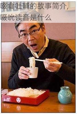 啜食吐哺的故事简介,啜吮读音是什么