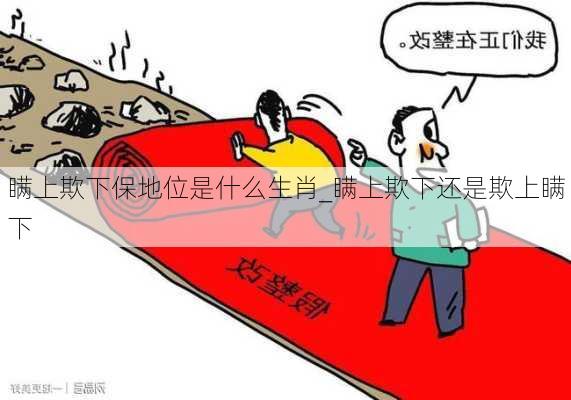 瞒上欺下保地位是什么生肖_瞒上欺下还是欺上瞒下