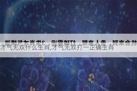 才气无双什么生肖,才气无双打一正确生肖