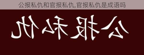 公报私仇和官报私仇,官报私仇是成语吗