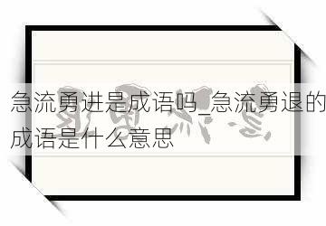 急流勇进是成语吗_急流勇退的成语是什么意思