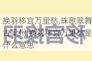 换羽移宫万里愁,珠歌翠舞古梁州,换羽移宫万里愁是什么意思