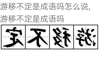 游移不定是成语吗怎么说,游移不定是成语吗