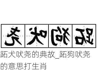 跖犬吠尧的典故_跖狗吠尧的意思打生肖