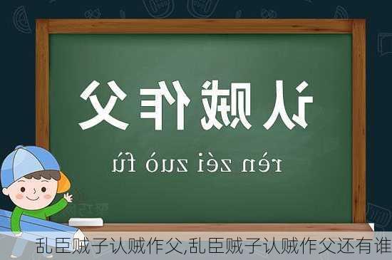 乱臣贼子认贼作父,乱臣贼子认贼作父还有谁