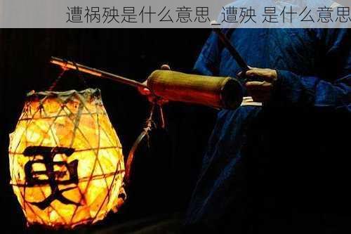 遭祸殃是什么意思_遭殃 是什么意思