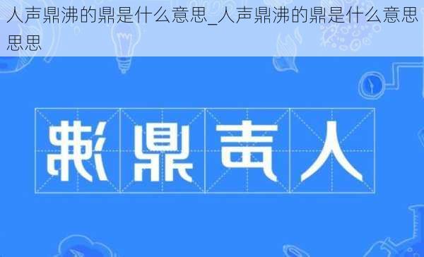 人声鼎沸的鼎是什么意思_人声鼎沸的鼎是什么意思思思