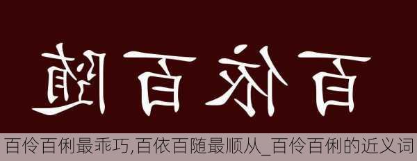 百伶百俐最乖巧,百依百随最顺从_百伶百俐的近义词