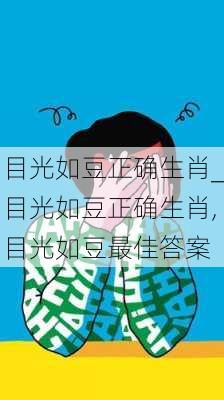 目光如豆正确生肖_目光如豆正确生肖,目光如豆最佳答案