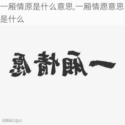 一厢情原是什么意思,一厢情愿意思是什么