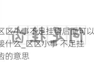 区区小事不足挂齿后面可以接什么_区区小事 不足挂齿的意思