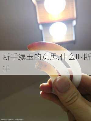 断手续玉的意思,什么叫断手