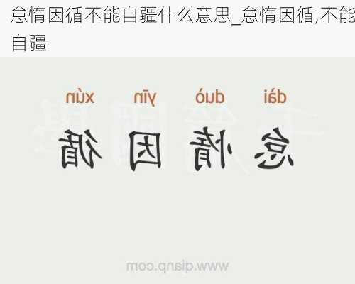怠惰因循不能自疆什么意思_怠惰因循,不能自疆