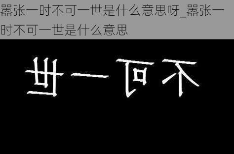 嚣张一时不可一世是什么意思呀_嚣张一时不可一世是什么意思