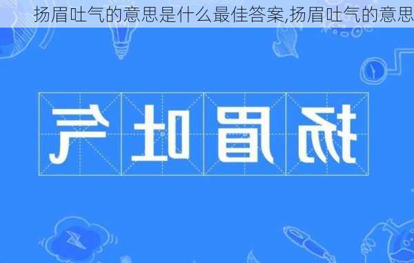 扬眉吐气的意思是什么最佳答案,扬眉吐气的意思