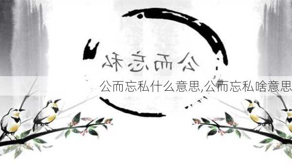 公而忘私什么意思,公而忘私啥意思