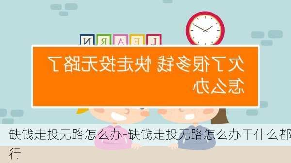 缺钱走投无路怎么办-缺钱走投无路怎么办干什么都行